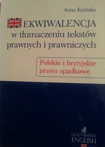 Kizińska, A. (2015). Ekwiwalencja w tłumaczeniu tekstów prawnych i prawniczych. Polskie i brytyjskie prawo spadkowe: Warszawa, C.H. Beck
