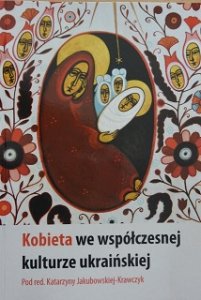 Jakubowska-Krawczyk, K. (red.) (2013) Kobieta we współczesnej kulturze ukraińskiej. Warszawa - Ivano-Frankivs'k: Katedra Ukrainistyki UW